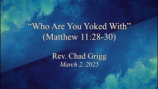 Rev. Chad Grigg - "Who are you yoked with" (Matt. 11:28-30)