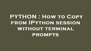 PYTHON : How to Copy from IPython session without terminal prompts