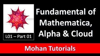 L01: (Part-01)-Fundamental/Basics of Mathematica, Alpha & Cloud | Mohan Tutorials