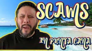 FIVE SCAMS TO WATCH OUT FOR IN PUNTA CANA