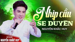 Nhịp Cầu Se Duyên - Nguyễn Khắc Huy || MV OFFICIAL