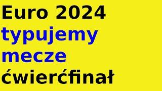 Euro 2024 typujemy mecze ćwierćfinał