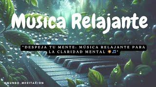 Despeja tu Mente: Música Relajante para la Claridad Mental 