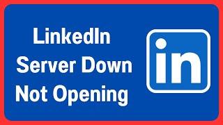 LinkedIn Server Down Today: How To Fix LinkedIn Not Opening | LinkedIn Not Working