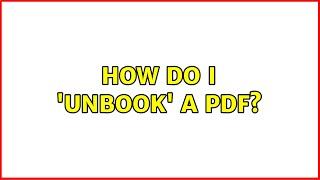 How do I 'unbook' a pdf? (2 Solutions!!)