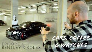 Bentley Continental X Rolex Watches - 'Cars, Coffee and Watches' Ep.1