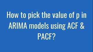 8.17: How to pick the value of p in ARIMA models using ACF & PACF?