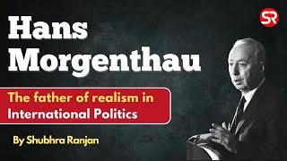 Hans J Morgenthau | Father of Realism in International Politics | Shubhra Ranjan