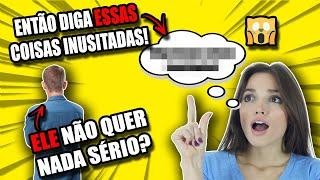 Diga ISSO se ele NÃO QUISER algo SÉRIO | Como Conquistar um Homem com atitudes SIMPLES!