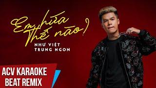 Karaooke | Em Hứa Thế Nào (Trung Ngon Remix) - Như Việt