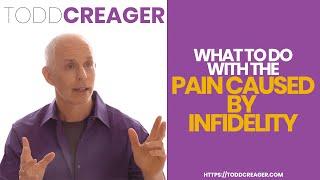 What To Do With Pain Caused By Infidelity | Marriage Therapist Todd Creager