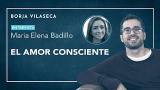 El amor consciente | Entrevista con Maria Elena Badillo | Borja Vilaseca