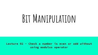 Lecture 02 - Check a number is even or odd without using modulus(%) operator | Bit Manipulation