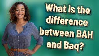 What is the difference between BAH and Baq?