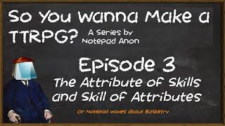 So You Wanna Make a TTRPG? #3 "Attributes n' Skills"