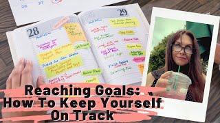 Reaching Goals: How To Keep Yourself On Track #ReachingGoals