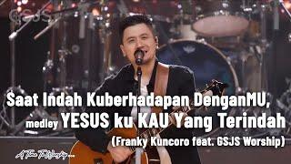 Saat indah kuberhadapan denganMu medley Yesusku Kau terindah - Franky Kuncoro feat  GSJS Worship