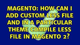 Magento: How can I add custom less file and in a particular theme compile less file in Magento 2?