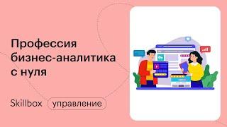 Как стать бизнес-аналитиком? Интенсив по введению в профессию бизнес-аналитика