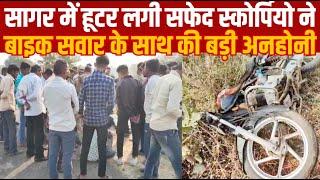 सागर में हूटर लगी सफेद स्कोर्पियो ने बाइक सवार के साथ की बड़ी अनहोनी||SAGAR EXPRESS||