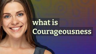 Courageousness | meaning of Courageousness