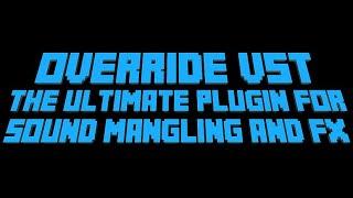 Override VST: The ultimate plugin for over the top sound mangling and effects!