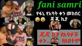 #fani samri#   የፋኒ የአባቶች ቀን ማክበር እና የሳምሪ ሰፕራይዝ  ያበሳጫት ጂጂ ኪያ#ሸዋ entertainment#