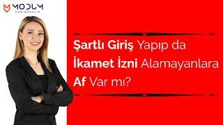 Şartlı Giriş Yapıp da İkamet İzni Alamayanlara Af Var mı?