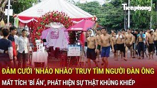 Bản tin thời sự:Đám cưới ‘nháo nhào’ truy tìm người đàn ông mất tích ‘bí ẩn’, sự thật khủng khiếp