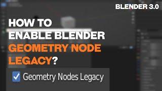 How to enable blender geometry node legacy in Blender 3.0 | 3.1