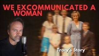 We Excommunicated A Woman  {Tracy's Story}