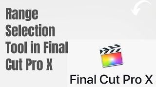 How to use the Range Selection Tool in Final Cut Pro