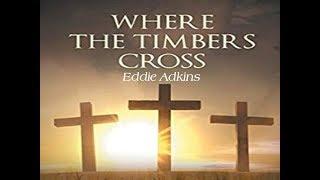 Eddie Adkins-"Where The Timbers Cross"