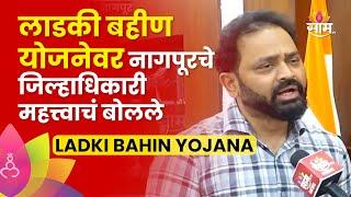 Ladki Bahin Yojna Nagpur News : तो पर्यंत ही योजना सुरू राहणार, नागपूरचे जिल्हाधिकारी काय म्हणाले?