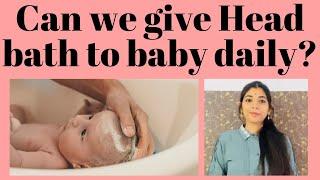 Can we give Head bath to baby daily?