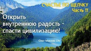 СПАСТИ ЦИВИЛИЗАЦИЮ - ОТКРЫТЬ РАДОСТЬ ВНУТРИ.  Олег Макеев ОМ