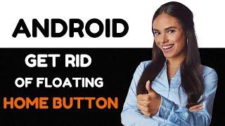 How to Get Rid of Floating Icon on Android (How to Remove Floating Home Button from Android)