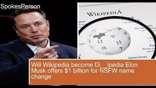 Will Wikipedia become Di**ipedia Elon Musk offers $1 billion for NSFW name change