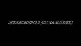 UNDERGROUND 2 (ULTRA SLOWED)