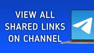 How to View All Shared Links On Telegram App Channel On PC (New Update)