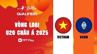 Trực tiếp: U20 Việt Nam - U20 Guam | AFC U20 Asian Cup 2025 - Vòng loại U20 Châu Á 2025