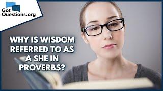 Why is wisdom referred to as a she in Proverbs? | GotQuestions.org