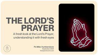 The Lord's Prayer | Ps Mike Humberstone | September 2024