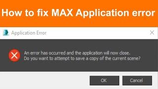 How to fix MAX Application error | An error has occurred and the application will now close.