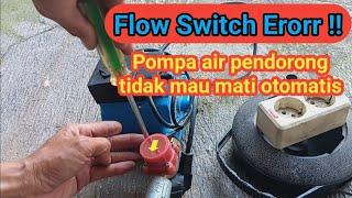 Pompa pendorong tidak mau mati,flow switch rusak.