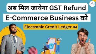 GST Refund of Credit ledger for E commerce Business Process and Required Documents