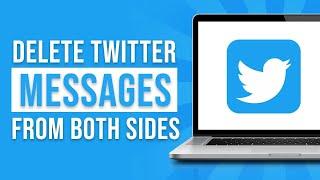 How to Delete Twitter Messages From Both Sides 2024
