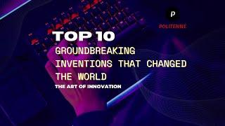 The Art of Innovation: Top 10 Groundbreaking Inventions That Changed the World