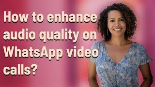 How to enhance audio quality on WhatsApp video calls?