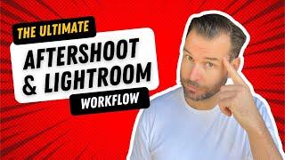 The Ultimate Aftershoot and Lightroom Workflow